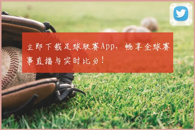 立即下载足球联赛App，畅享全球赛事直播与实时比分！