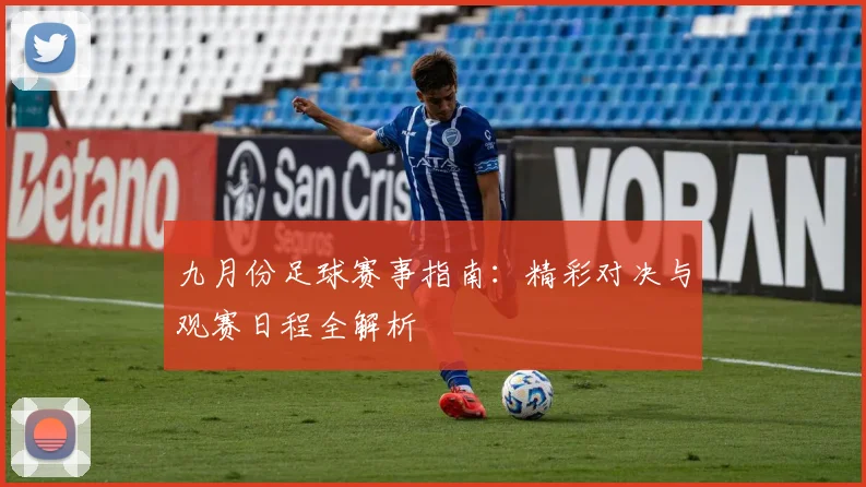 九月份足球赛事指南：精彩对决与观赛日程全解析
